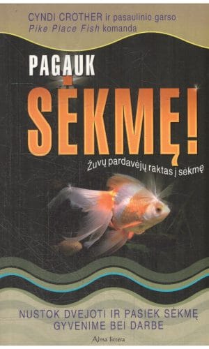 Pagauk sėkmę! Žuvų pardavėjų raktas į sėkmę: nustok dvejoti ir pasiek sėkmę gyvenime bei darbe - Cyndi Crother