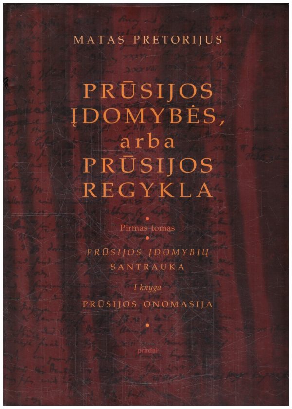 Prūsijos įdomybės, arba Prūsijos regykla. Prūsijos įdomybių santrauka (1 tomas). Prūsijos onomasija (1 knyga) - Matas Pretorijus