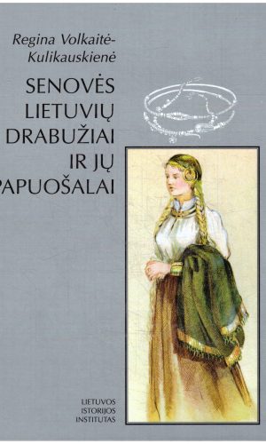 Senovės lietuvių drabužiai ir jų papuošalai (I-XVI a.) - Regina Volkaitė-Kulikauskienė