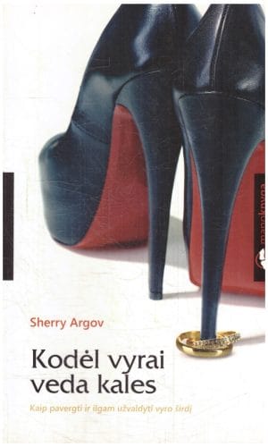 Kodėl vyrai veda kales. Kaip pavergti ir ilgam užvaldyti vyro širdį - Sherry Argov