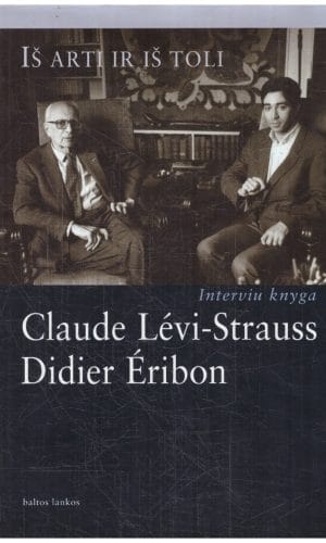 Iš arti ir iš toli: interviu knyga - Claude Levi-Strauss