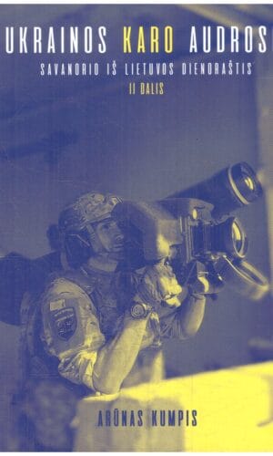 Ukrainos karo audrose. Savanorio iš Lietuvos dienoraštis (2 dalis) - Arūnas Kumpis