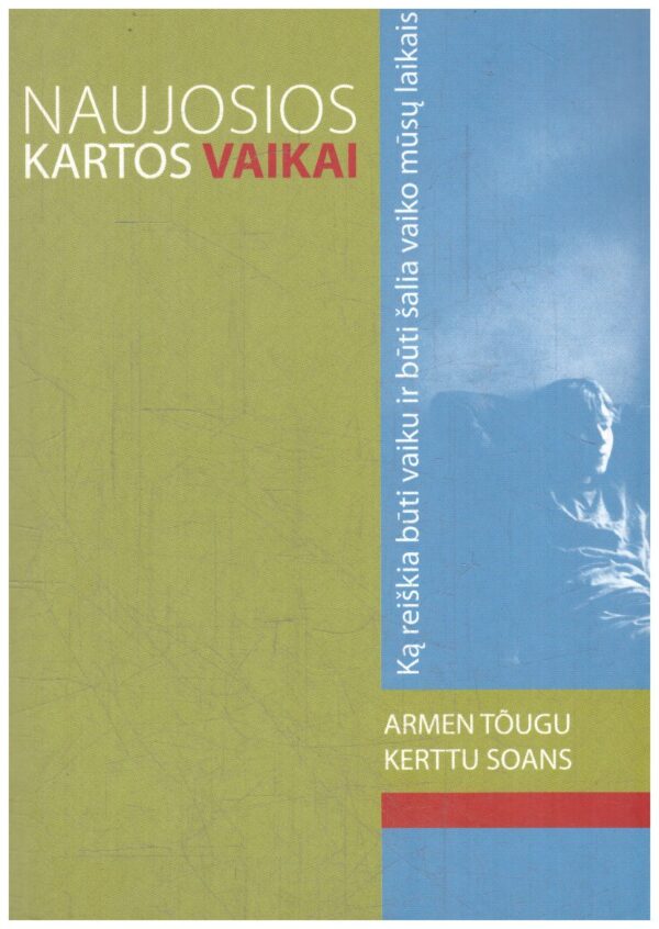 Naujosios kartos vaikai: ką reiškia būti su vaiku ir būti šalia vaiko mūsų laikais - Armen Tougu, Kerttu Soans