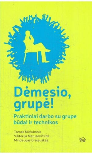 Dėmesio, grupė! Praktiniai darbo su grupe būdai ir technikos - Tomas Misiukonis, Viktorija Matusevičiūtė, Mindaugas Grajauskas