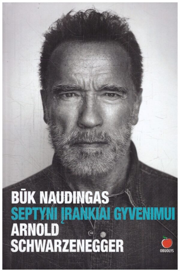 Būk naudingas. Septyni įrankiai gyvenimui - Arnold Schwarzenegger