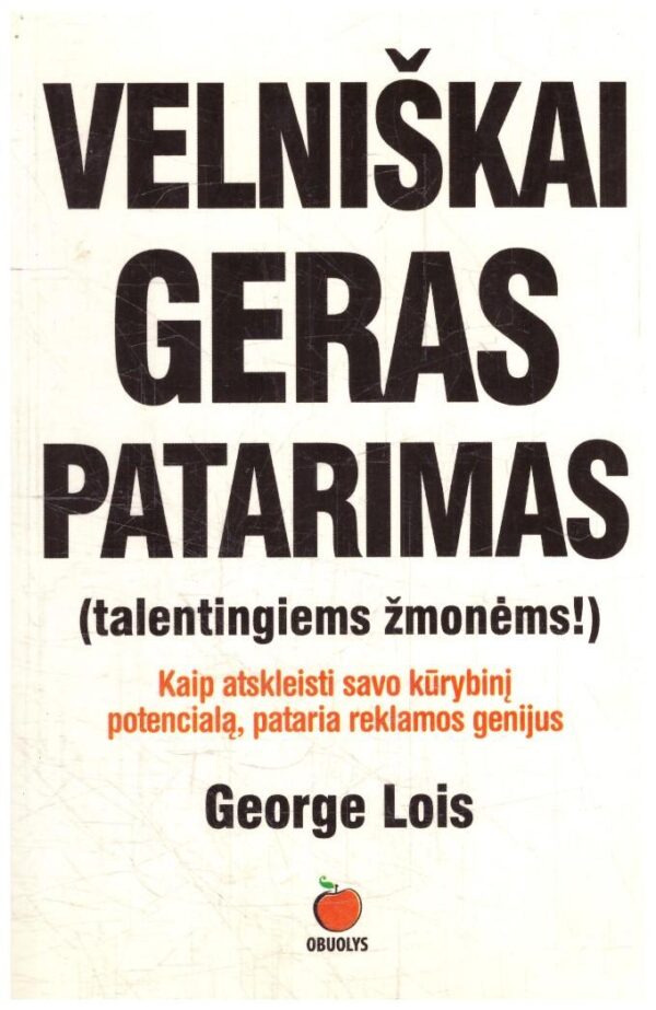 Velniškai geras patarimas (talentingiems žmonėms!). Kaip atskleisti savo kūrybinį potencialą, pataria reklamos genijus - George Lois