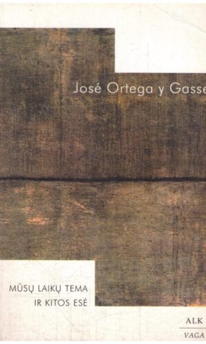 Mūsų laikų tema ir kitos esė - Jose Ortega y Gasset