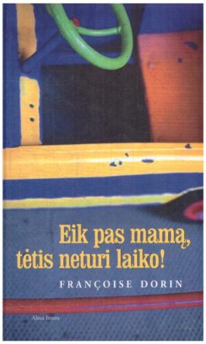 Eik pas mamą, tėtis neturi laiko! - Francoise Dorin