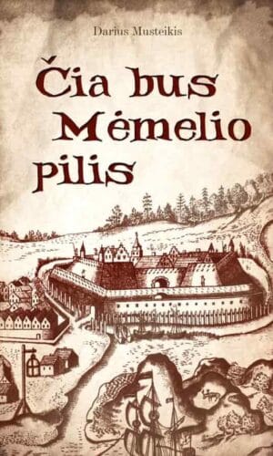 Čia bus Mėmelio pilis - Darius Musteikis