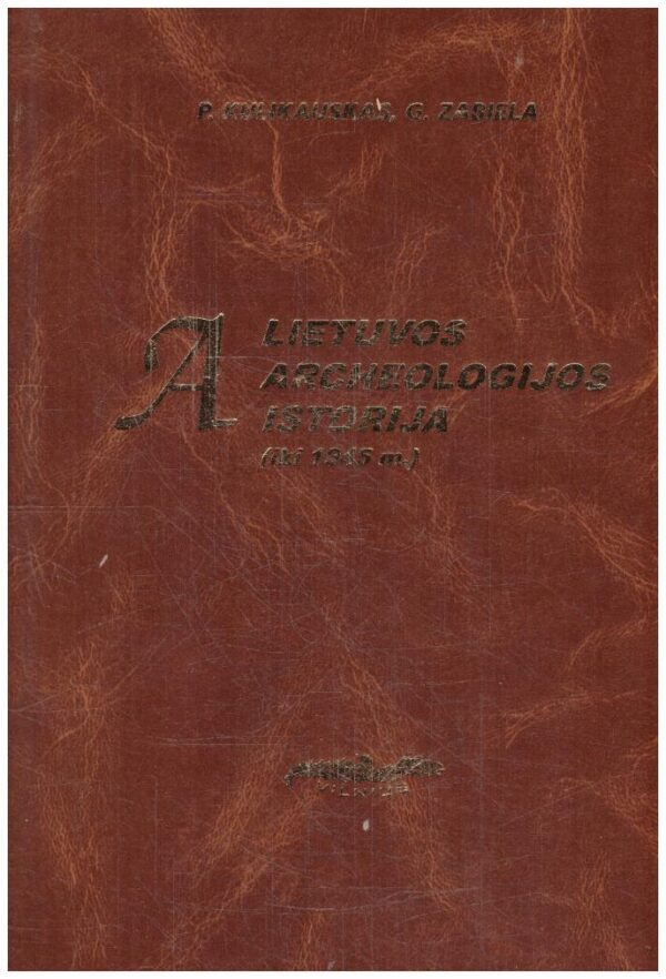 Lietuvos archeologijos istorija iki 1945 - P. Kulikauskas, G. Zabiela