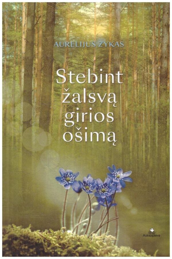 Stebint žalsvą girios ošimą - Aurelijus Zykas