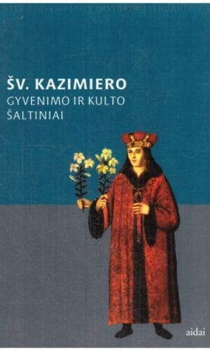 Šv. Kazimiero gyvenimo ir kulto šaltiniai - Sudarė Mintautas Čiurinskas