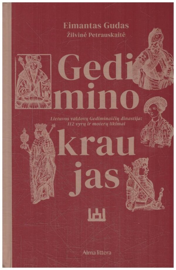 Gedimino kraujas. Lietuvos valdovų Gediminaičių dinastija. 112 vyrų ir moterų likimai - Žilvinė Petrauskaitė, Eimantas Gudas