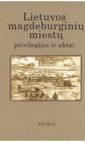 Lietuvos Magdeburginių miestų privilegijos ir aktai (6 tomas). Trakai - Algirdas Baliulis