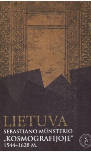 Lietuva Sebastiano Munsterio "Kosmografijoje" 1544-1628 m. - Algimantas Muzikevičius