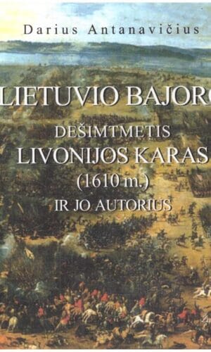 Lietuvio bajoro Dešimtmetis Livonijos karas (1610 m.) ir jo autorius - Darius Antanavičius