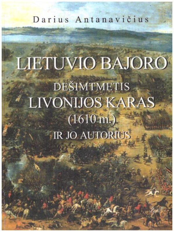 Lietuvio bajoro Dešimtmetis Livonijos karas (1610 m.) ir jo autorius - Darius Antanavičius