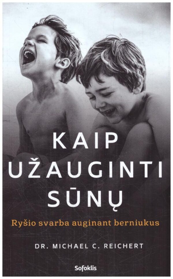 Kaip užauginti sūnų: ryšio svarba auginant berniukus - Michael C. Reichert