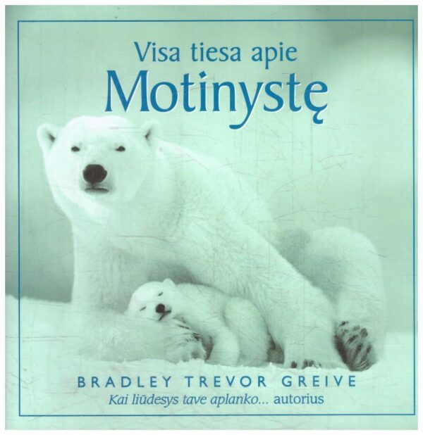 Visa tiesa apie Motinystę - Bradley Trevor Greive