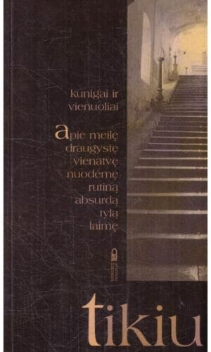 Tikiu. Kunigai ir vienuoliai apie meilę, draugystę, vienatvę, nuodėmę, rutiną, absurdą, tylą, laimę