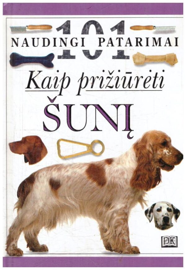 Kaip prižiūrėti šunį. 101 naudingi patarimai - Dr. Bruce Fogle