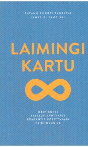 Laimingi kartu: kaip sukurti tvirtus santykius remiantis pozityviąja psichologija - Suzann Pileggi Pawelsk, James O. Pawelski