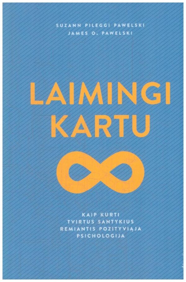 Laimingi kartu: kaip sukurti tvirtus santykius remiantis pozityviąja psichologija - Suzann Pileggi Pawelsk, James O. Pawelski