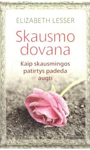 Skausmo dovana. Kaip skausmingos patirtys padeda augti - Elizabeth Lesser