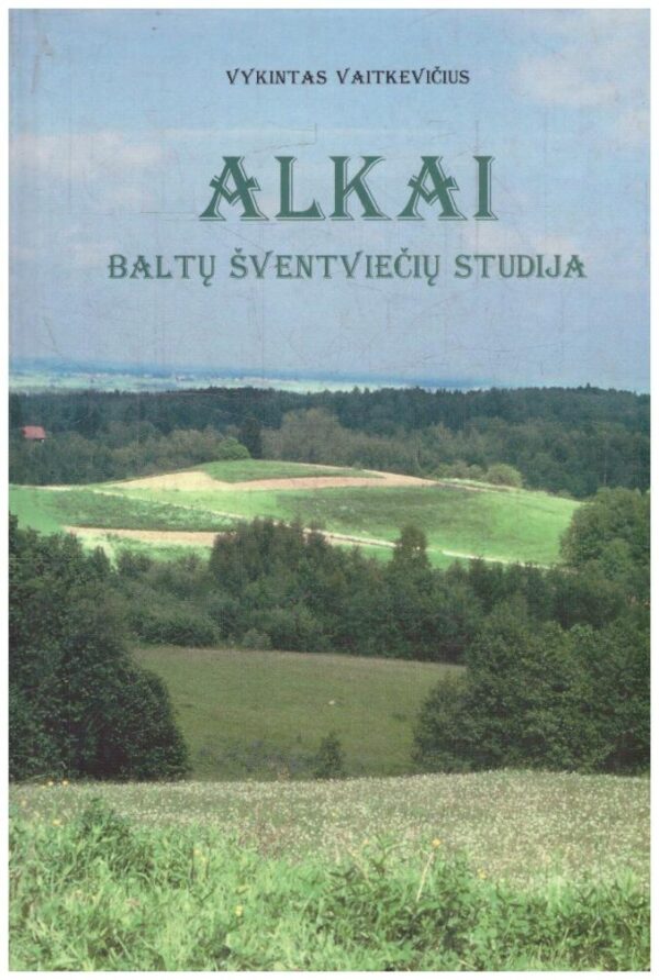 Alkai. Baltų šventviečių studija - Vykintas Vaitkevičius