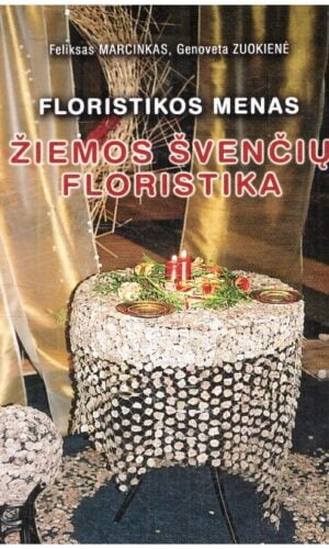 Floristikos menas: žiemos švenčių floristika - Marcinkas Feliksas, Zuokienė Genoveta