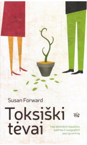 Toksiški tėvai. Kaip atsikratyti skaudžios patirties ir susigrąžinti gyvenimą - Susan Forward, Craig Buck