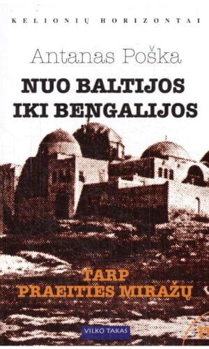 Nuo Baltijos iki Bengalijos (4). Aštuonerių metų kelionė po Europą, Afriką ir Aziją - Antanas Poška