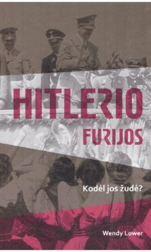 Hitlerio furijos. Kodėl jos žudė? - Wendy Lower