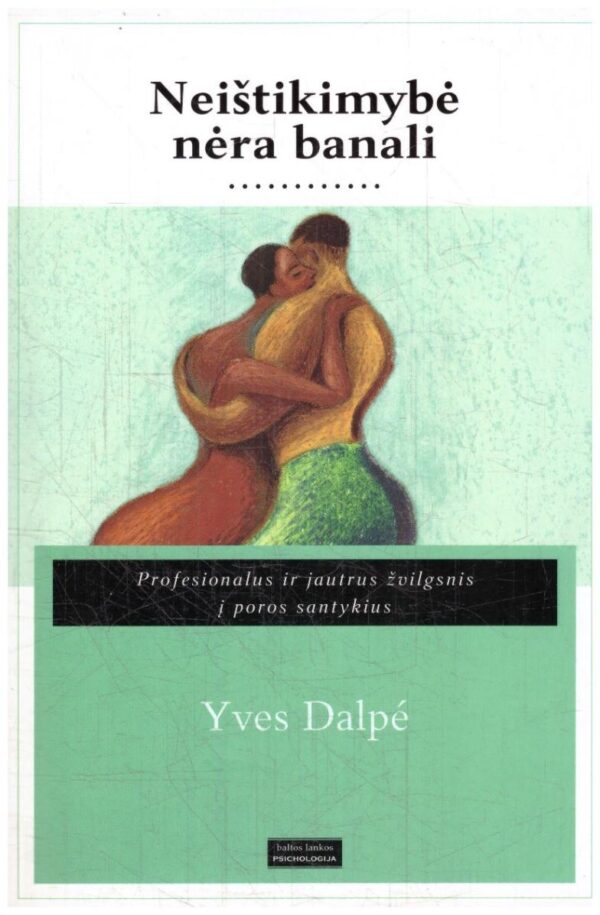 Neištikimybė nėra banali. Profesonalus ir jautrus žvilgsnis į poros santykius - Yves Dalpé