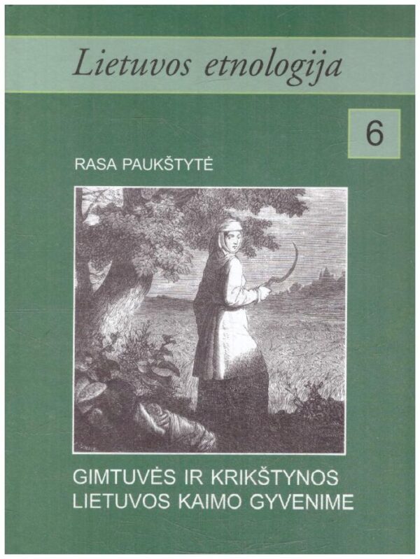 Gimtuvės ir krikštynos Lietuvos kaimo gyvenime. XIX a. pabaigoje - XX a. pirmoje pusėje. Lietuvos etnologija (6) - Rasa Paukštytė