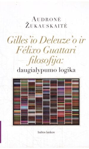 Gilles'io Deleuze'o ir Felixo Guattari filosofija: daugialypumo logika - Audronė Žukauskaitė