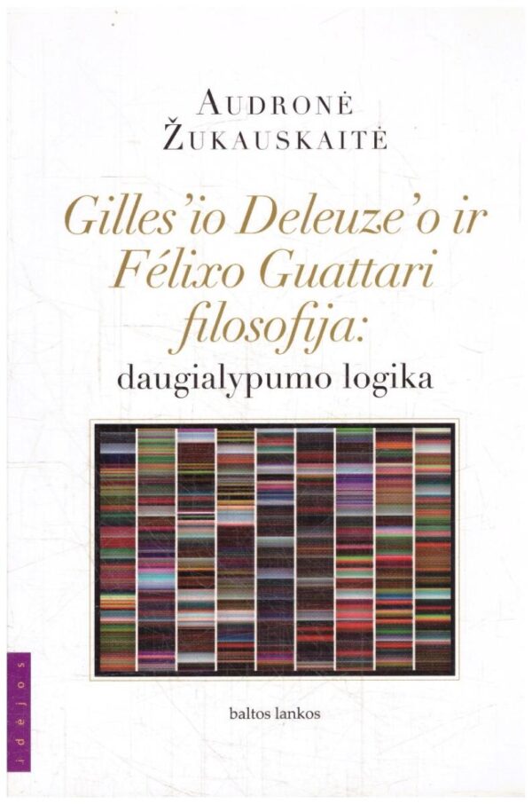Gilles'io Deleuze'o ir Felixo Guattari filosofija: daugialypumo logika - Audronė Žukauskaitė
