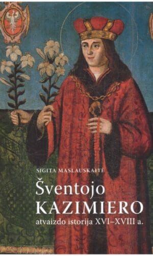 Šventojo Kazimiero atvaizdo istorija XVI-XVIII a. - Sigita Maslauskaitė