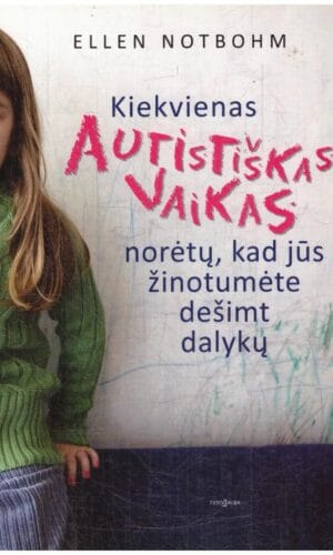 Kiekvienas autistiškas vaikas norėtų, kad jūs žinotumėte dešimt dalykų - Ellen Notbohm