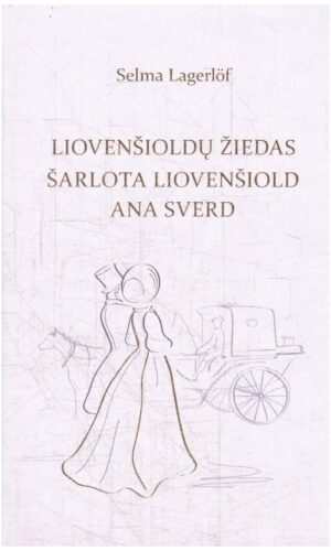 Liovenšioldų žiedas. Šarlota Liovenšiold. Ana Sverd - Selma Lagerlöf