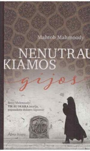 Nenutraukiamos gijos. Betty Mahmoody „Tik su dukra“ istorija papasakota dukters lūpomis - Mahtob Mahmoody