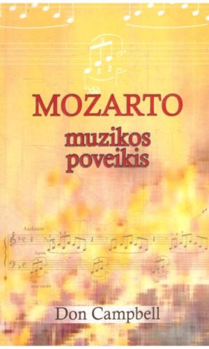 Mozarto muzikos poveikis. Sužadinantis muzikos galią kūnui gydyti, protui stiprinti ir kūrybinei dvasiai išlaisvinti - Don Campbell