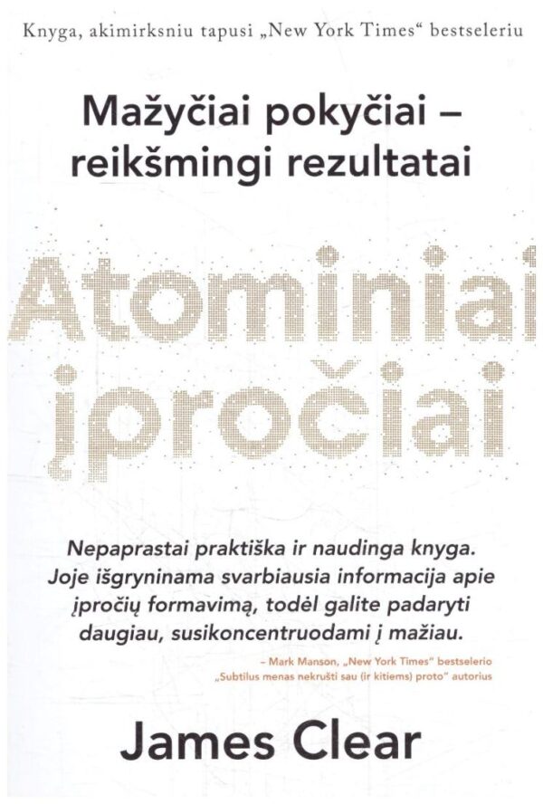 Atominiai įpročiai. Lengvas ir patikrintas būdas išsiugdyti gerus įpročius ir nugalėti blogus - James Clear