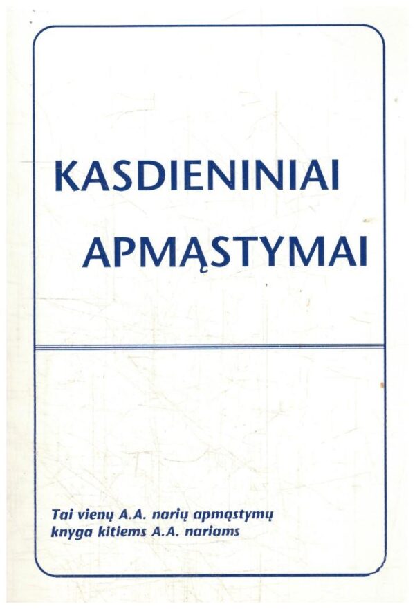 Kasdieniniai apmąstymai: Tai vienų A.A. narių apmąstymų knyga kitiems A.A. nariams
