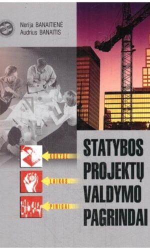 Statybos projektų valdymo pagrindai - Nerija Banaitienė, Audrius Banaitis