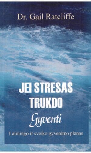 Jei stresas trukdo gyventi: laimingo ir sveiko gyvenimo planas - Gail Ratcliffe