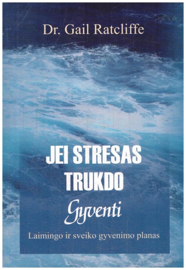 Jei stresas trukdo gyventi: laimingo ir sveiko gyvenimo planas - Gail Ratcliffe