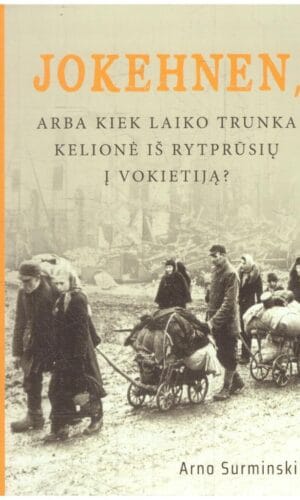 Jokehnen, arba kiek laiko trunka kelionė iš Rytprūsių į Vokietiją? - Arno Surminski