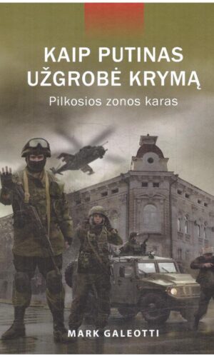 Kaip Putinas užgrobė Krymą. Pilkosios zonos karas - Mark Galeotti