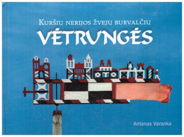Kuršių Nerijos žvejų burvalčių vėtrungės - Antanas Varanka